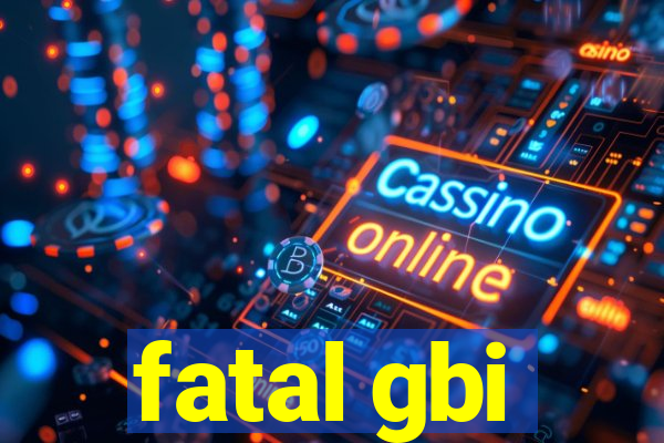 fatal gbi